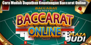 Cara Mudah Dapatkan Keuntungan Baccarat Online