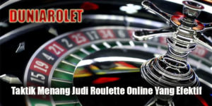 Taktik Menang Judi Roulette Online Yang Efektif