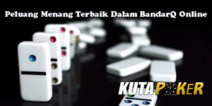 Peluang Menang Terbaik Dalam BandarQ Online
