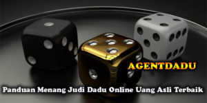 Panduan Menang Judi Dadu Online Uang Asli Terbaik